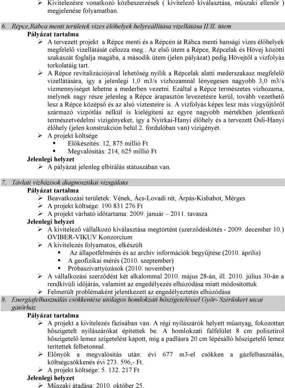 . Az első ütem a Répce, Répcelak és Hövej közötti szakaszát foglalja magába, a második ütem (jelen pályázat) pedig Hövejtől a vízfolyás torkolatáig tart.