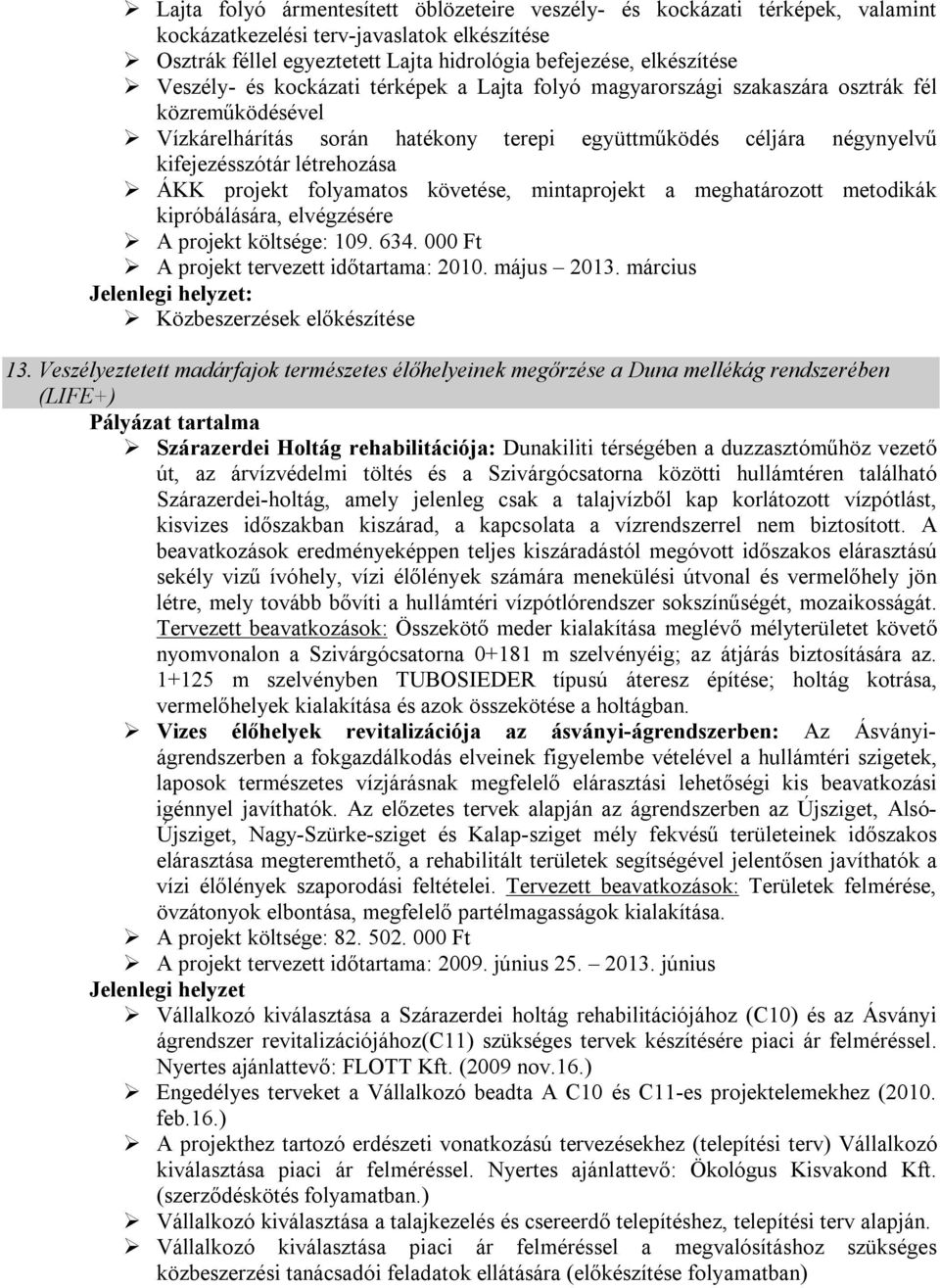 ÁKK projekt folyamatos követése, mintaprojekt a meghatározott metodikák kipróbálására, elvégzésére : 109. 634. 000 Ft A projekt tervezett időtartama: 2010. május 2013.