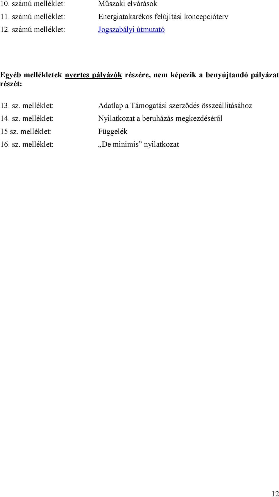 benyújtandó pályázat részét: 13. sz. melléklet: Adatlap a Támogatási szerződés összeállításához 14. sz. melléklet: Nyilatkozat a beruházás megkezdéséről 15 sz.