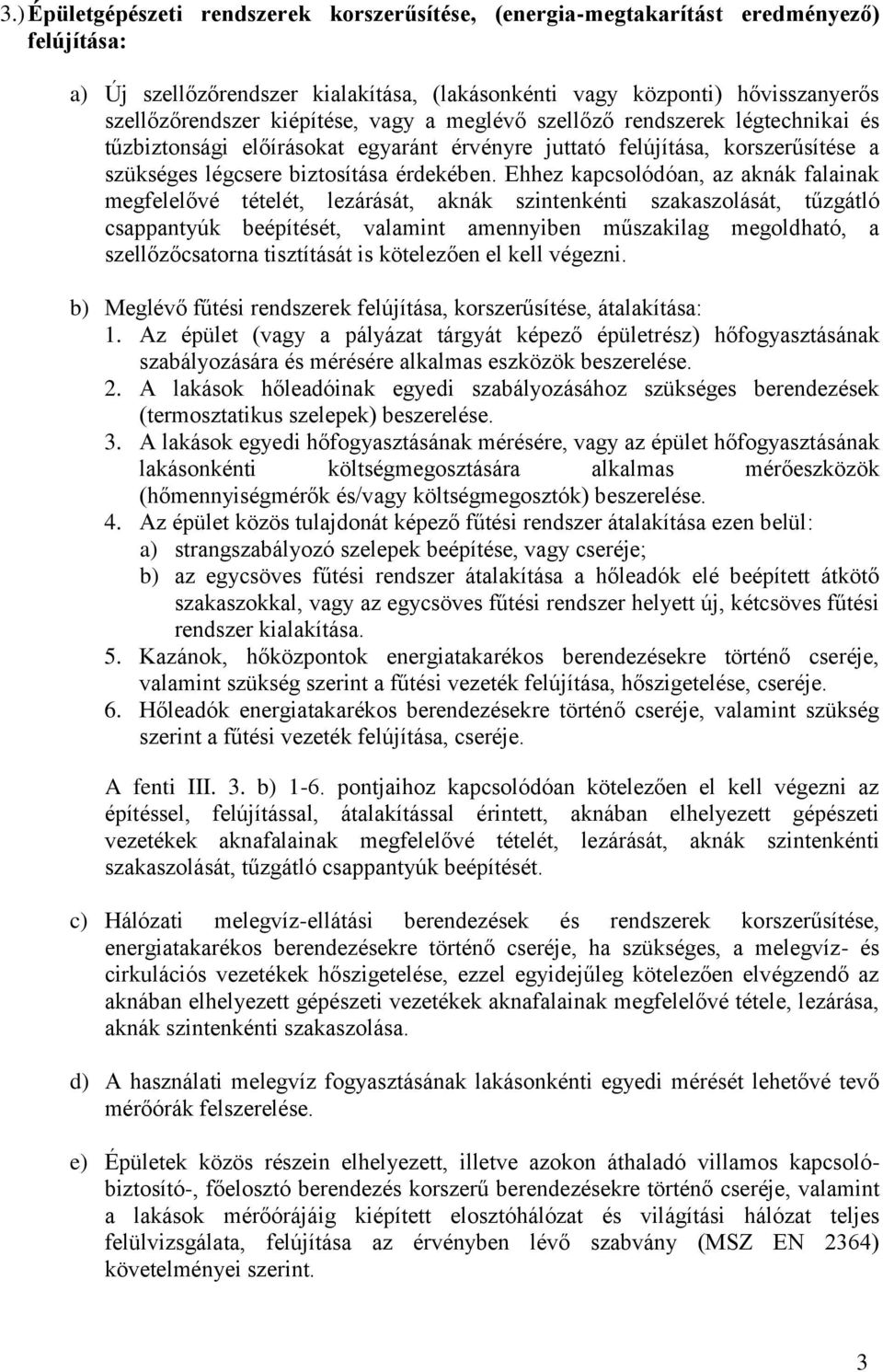 Ehhez kapcsolódóan, az aknák falainak megfelelővé tételét, lezárását, aknák szintenkénti szakaszolását, tűzgátló csappantyúk beépítését, valamint amennyiben műszakilag megoldható, a szellőzőcsatorna