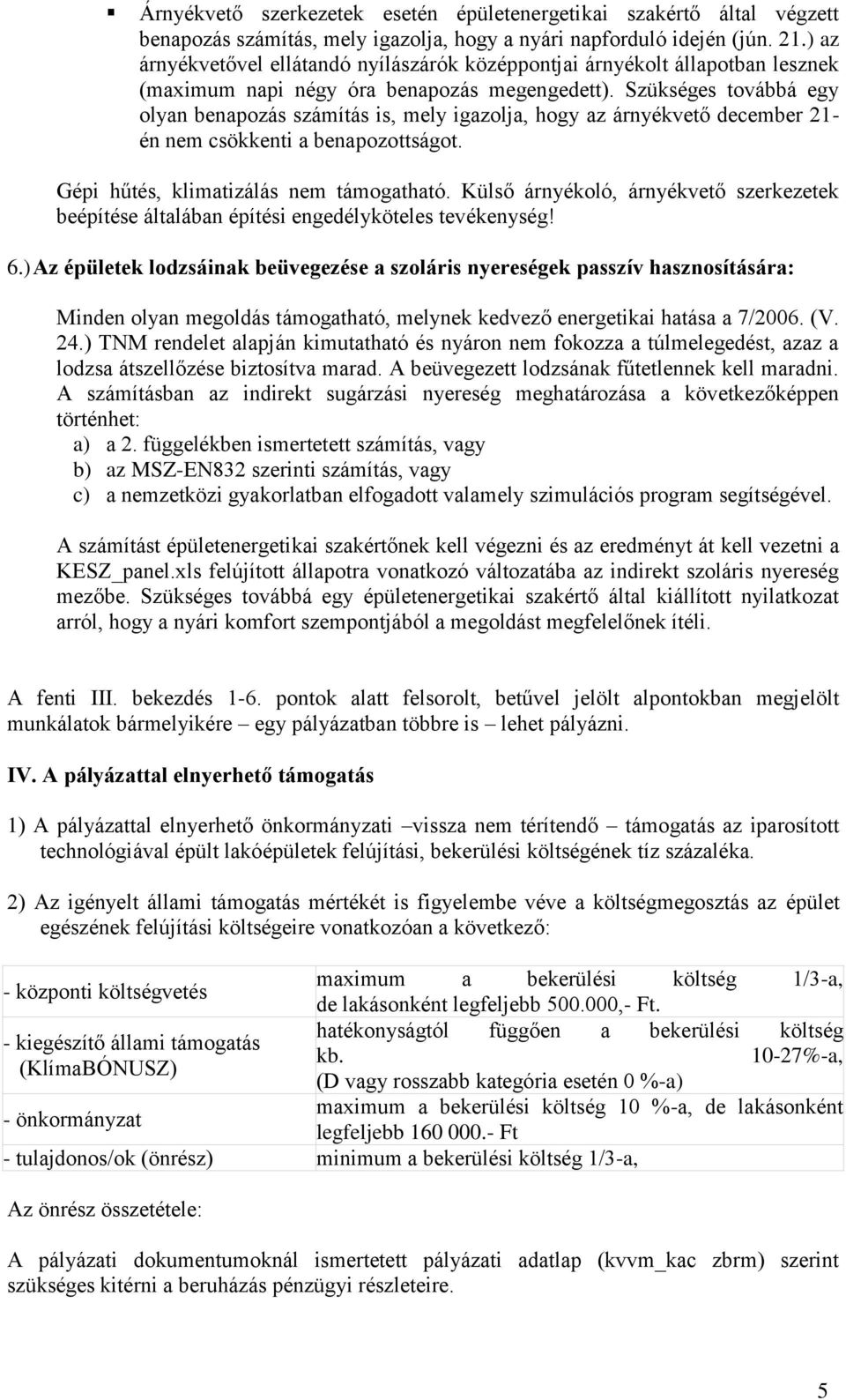 Szükséges továbbá egy olyan benapozás számítás is, mely igazolja, hogy az árnyékvető december 21- én nem csökkenti a benapozottságot. Gépi hűtés, klimatizálás nem támogatható.