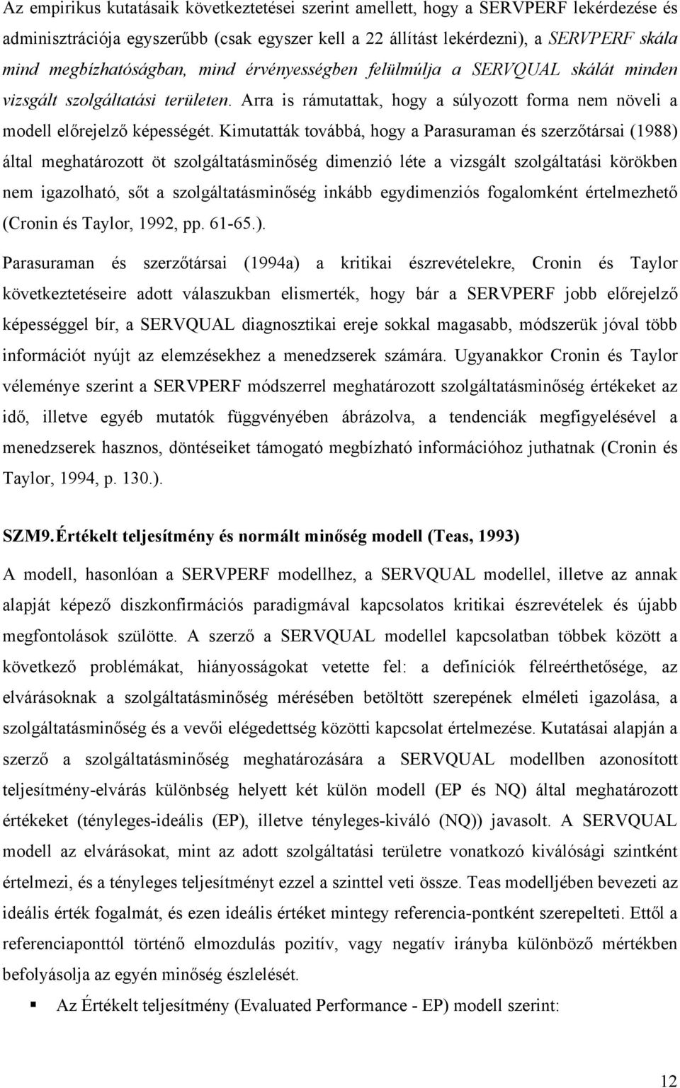 Kimutatták továbbá, hogy a Parasuraman és szerzőtársai (1988) által meghatározott öt szolgáltatásminőség dimenzió léte a vizsgált szolgáltatási körökben nem igazolható, sőt a szolgáltatásminőség