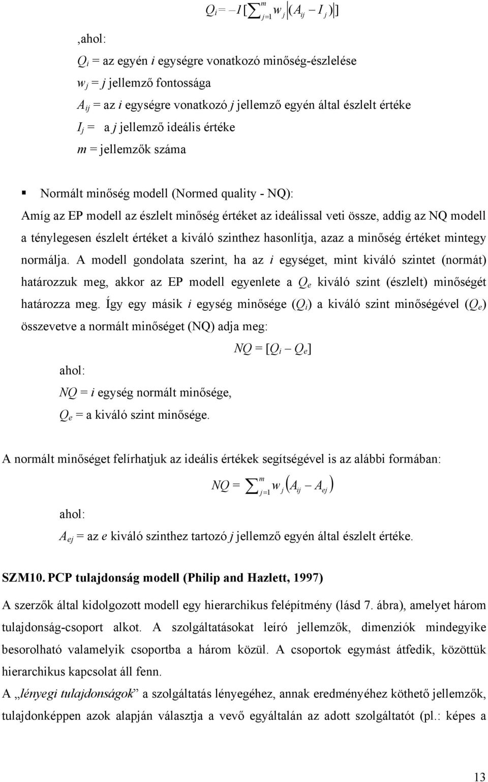 észlelt értéket a kiváló szinthez hasonlítja, azaz a minőség értéket mintegy normálja.