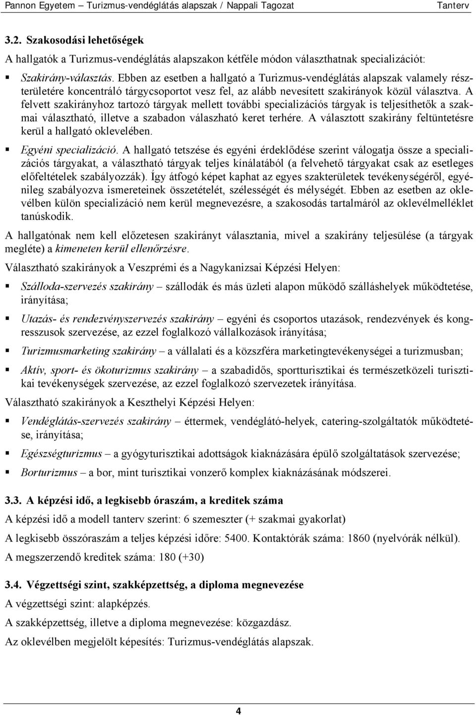 A felvett szakirányhoz tartozó tárgyak mellett további specializációs tárgyak is teljesíthetők a szakmai választható, illetve a szabadon válaszható keret terhére.