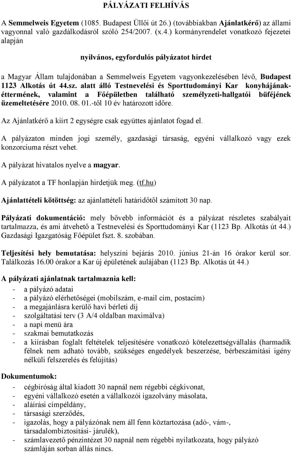 sz. alatt álló Testnevelési és Sporttudományi Kar konyhájánakéttermének, valamint a Főépületben található személyzeti-hallgatói büféjének üzemeltetésére 2010. 08. 01.-től 10 év határozott időre.