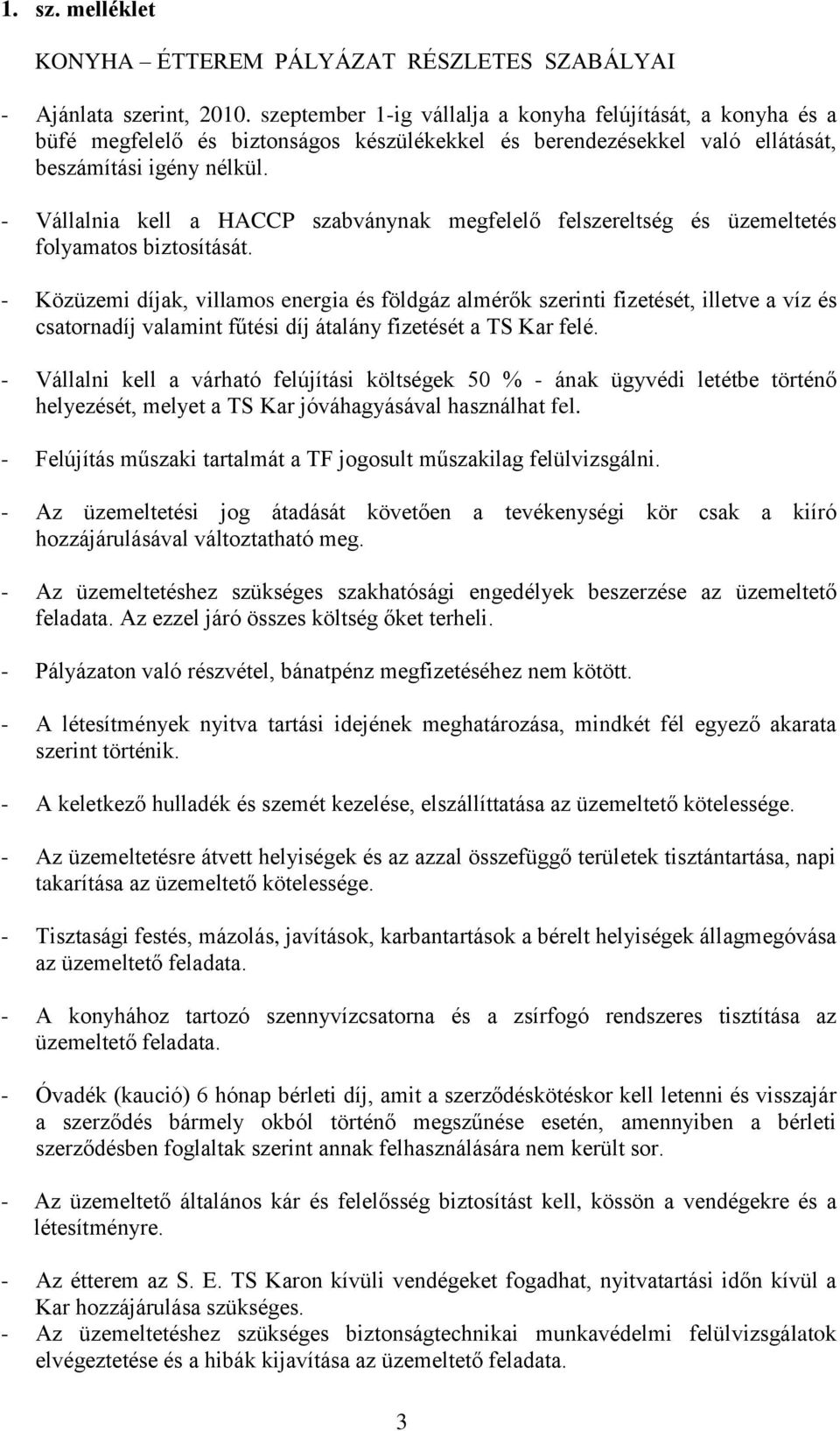 - Vállalnia kell a HACCP szabványnak megfelelő felszereltség és üzemeltetés folyamatos biztosítását.