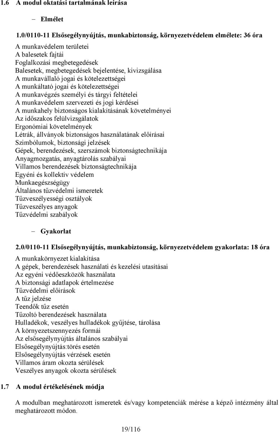 kivizsgálása A munkavállaló jogai és kötelezettségei A munkáltató jogai és kötelezettségei A munkavégzés személyi és tárgyi feltételei A munkavédelem szervezeti és jogi kérdései A munkahely