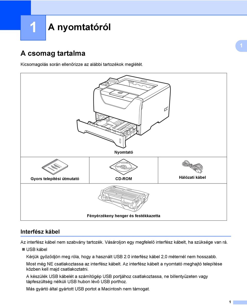 Vásároljon egy megfelelő interfész kábelt, ha szüksége van rá. USB kábel Kérjük győződjön meg róla, hogy a használt USB 2.0 interfész kábel 2,0 méternél nem hosszabb.