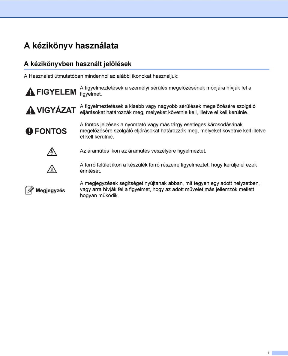 A fontos jelzések a nyomtató vagy más tárgy esetleges károsodásának megelőzésére szolgáló eljárásokat határozzák meg, melyeket követnie kell illetve el kell kerülnie.