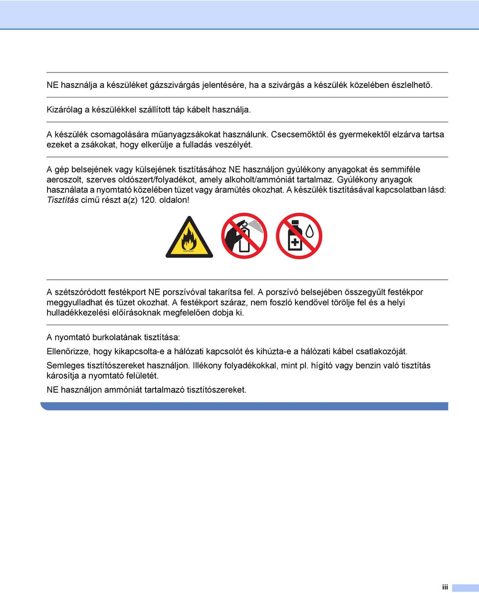 A gép belsejének vagy külsejének tisztításához NE használjon gyúlékony anyagokat és semmiféle aeroszolt, szerves oldószert/folyadékot, amely alkoholt/ammóniát tartalmaz.