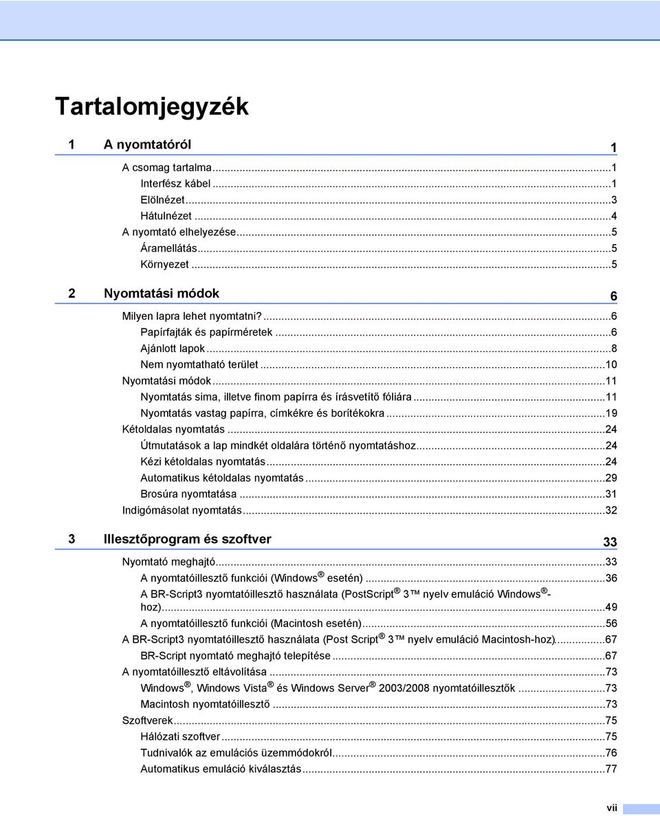 ..11 Nyomtatás sima, illetve finom papírra és írásvetítő fóliára...11 Nyomtatás vastag papírra, címkékre és borítékokra...19 Kétoldalas nyomtatás.