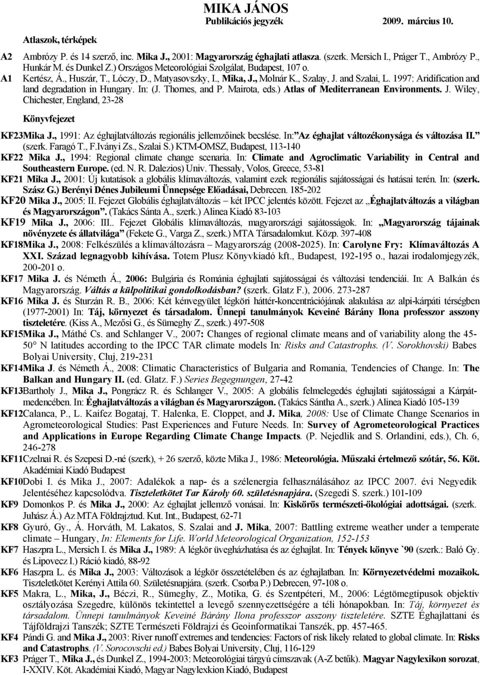 1997: Aridification and land degradation in Hungary. In: (J. Thornes, and P. Mairota, eds.) Atlas of Mediterranean Environments. J. Wiley, Chichester, England, 23-28 Könyvfejezet KF23Mika J.