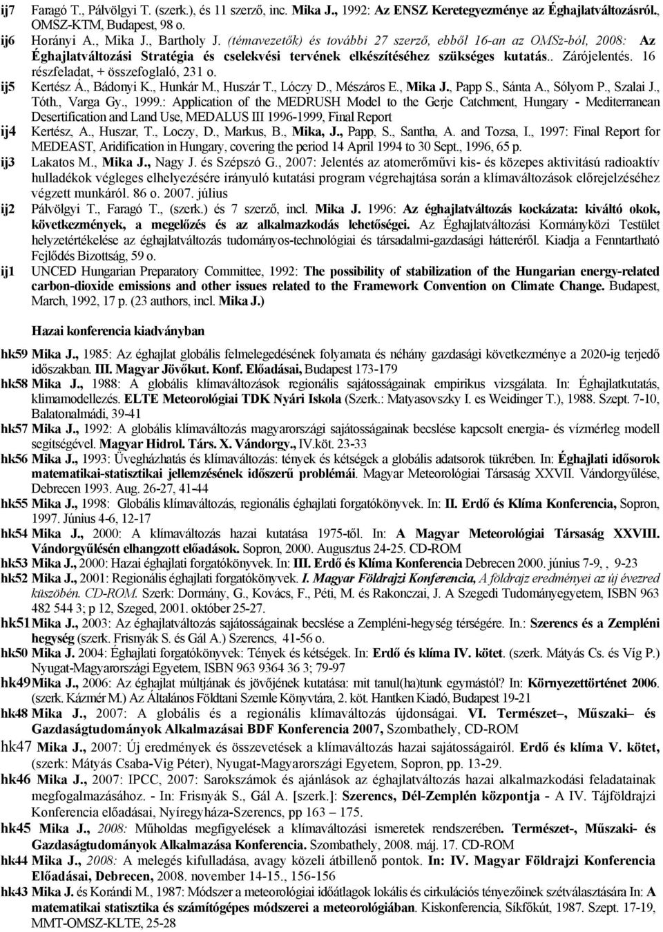 16 részfeladat, + összefoglaló, 231 o. Kertész Á., Bádonyi K., Hunkár M., Huszár T., Lóczy D., Mészáros E., Mika J., Papp S., Sánta A., Sólyom P., Szalai J., Tóth., Varga Gy., 1999.