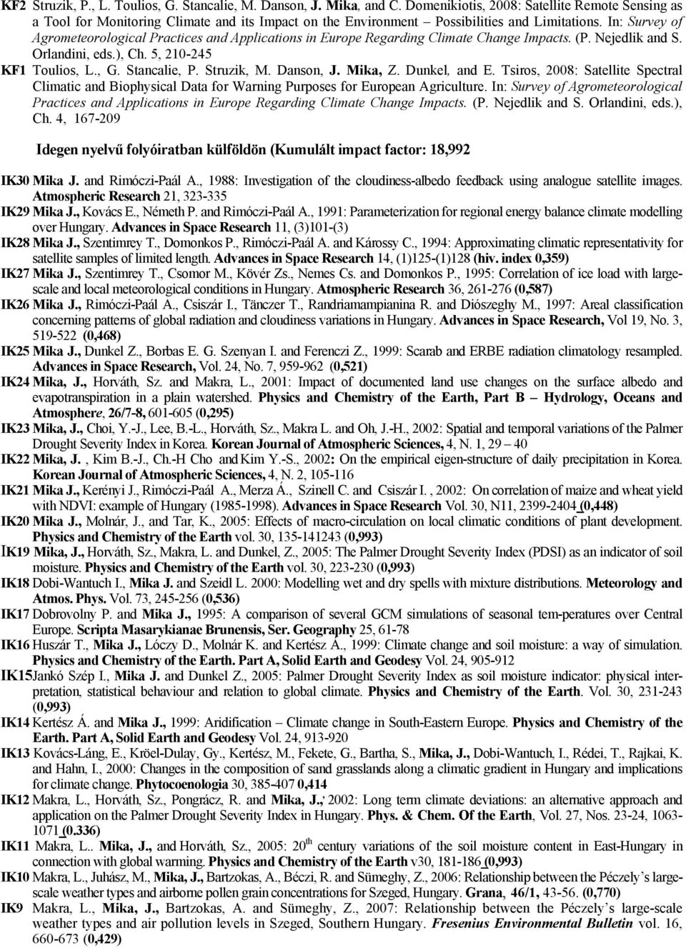 In: Survey of Agrometeorological Practices and Applications in Europe Regarding Climate Change Impacts. (P. Nejedlik and S. Orlandini, eds.), Ch. 5, 210-245 KF1 Toulios, L., G. Stancalie, P.