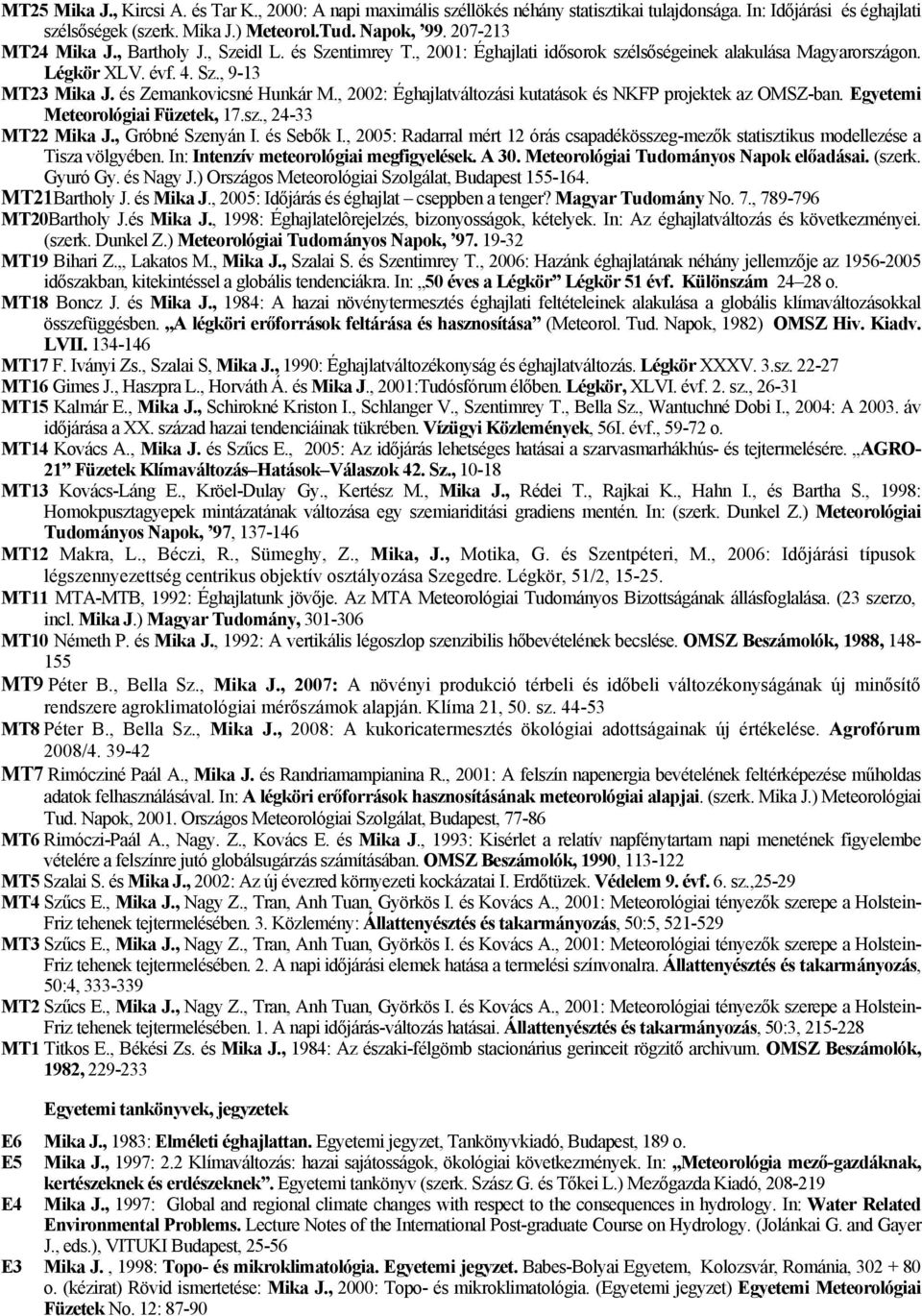 , 2002: Éghajlatváltozási kutatások és NKFP projektek az OMSZ-ban. Egyetemi Meteorológiai Füzetek, 17.sz., 24-33 MT22 Mika J., Gróbné Szenyán I. és Sebők I.