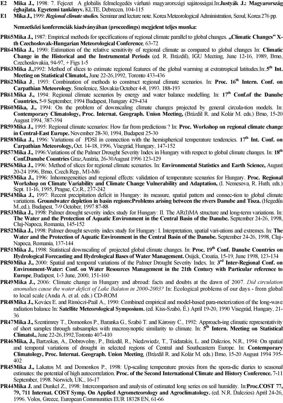 Nemzetközi konferenciák kiadványában (proceedings) megjelent teljes munka: PR65 Mika J., 1987: Empirical methods for specifications of regional climate parallel to global changes.