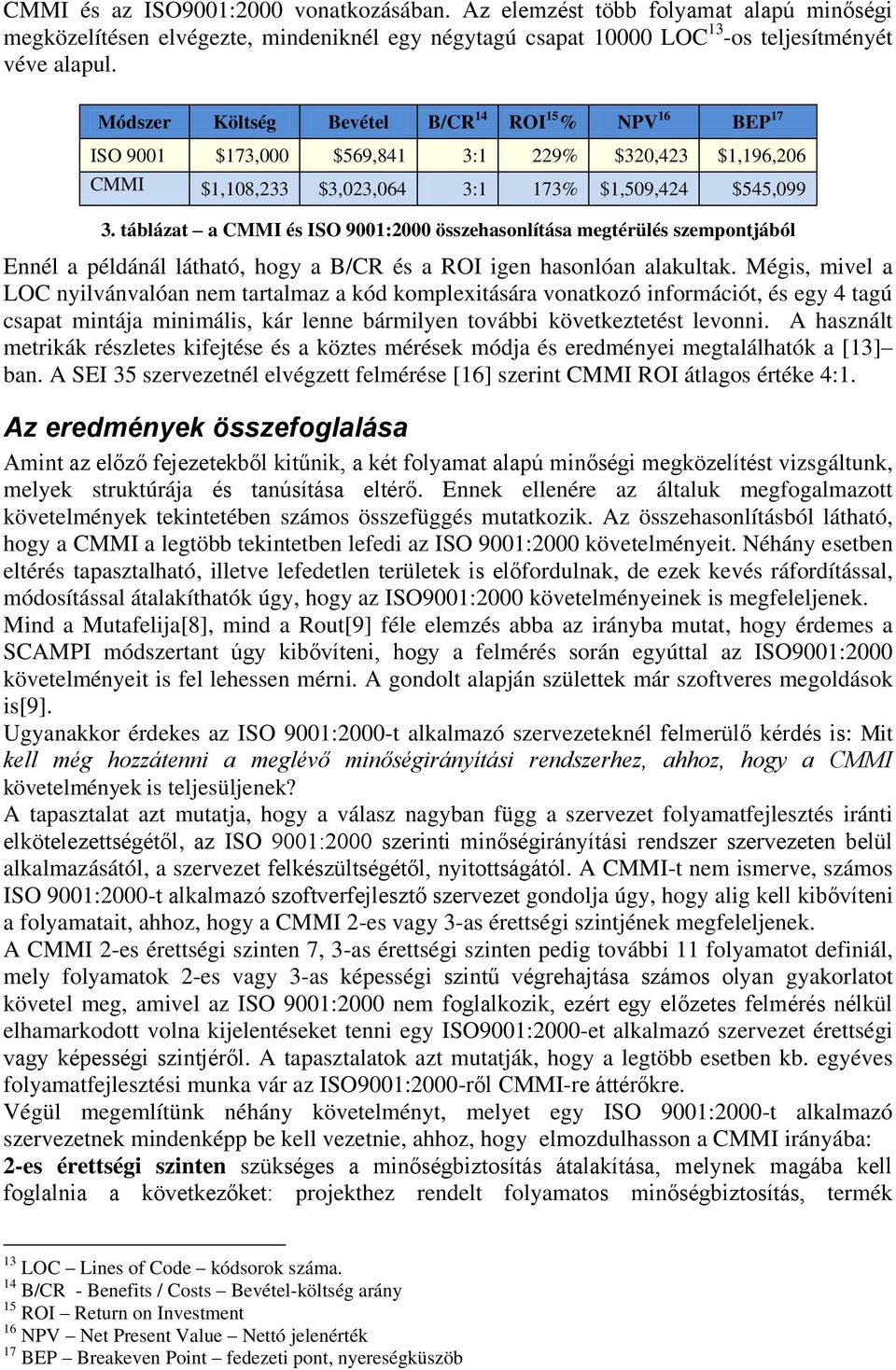 táblázat a CMMI és ISO 9001:2000 összehasonlítása megtérülés szempontjából Ennél a példánál látható, hogy a B/CR és a ROI igen hasonlóan alakultak.