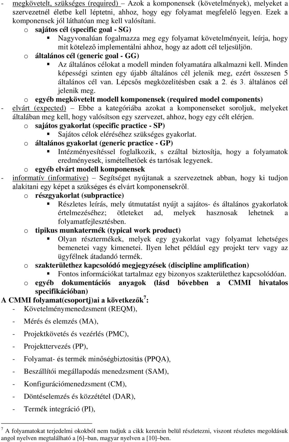 o sajátos cél (specific goal - SG) Nagyvonalúan fogalmazza meg egy folyamat követelményeit, leírja, hogy mit kötelező implementálni ahhoz, hogy az adott cél teljesüljön.