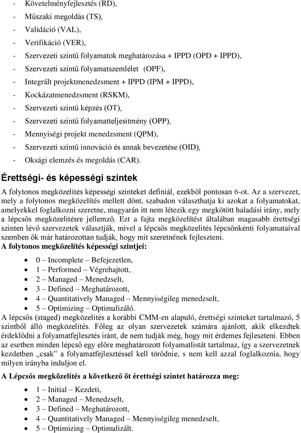 menedzsment (QPM), - Szervezeti szintű innováció és annak bevezetése (OID), - Oksági elemzés és megoldás (CAR).