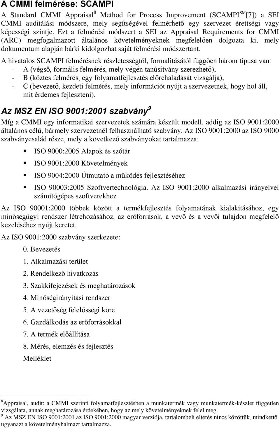 Ezt a felmérési módszert a SEI az Appraisal Requirements for CMMI (ARC) megfogalmazott általános követelményeknek megfelelően dolgozta ki, mely dokumentum alapján bárki kidolgozhat saját felmérési