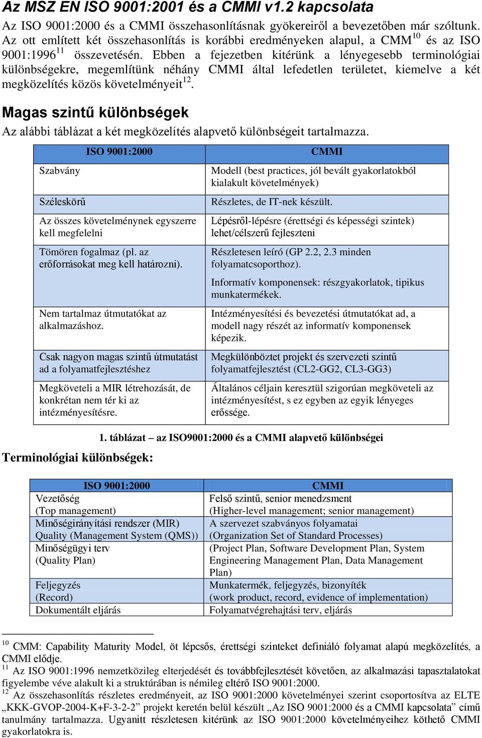 Ebben a fejezetben kitérünk a lényegesebb terminológiai különbségekre, megemlítünk néhány CMMI által lefedetlen területet, kiemelve a két megközelítés közös követelményeit 12.