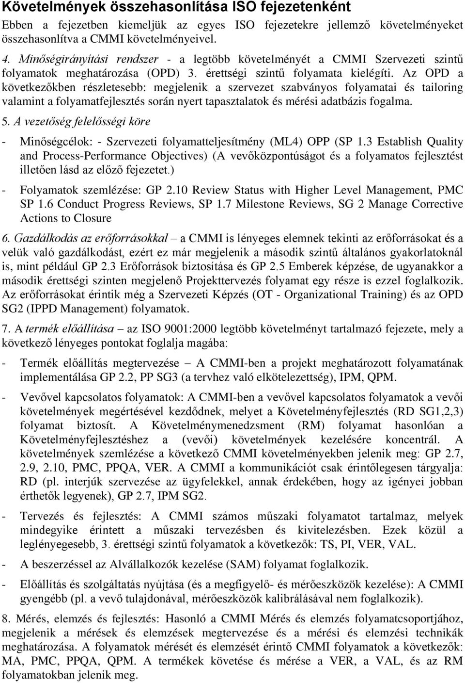 Az OPD a következőkben részletesebb: megjelenik a szervezet szabványos folyamatai és tailoring valamint a folyamatfejlesztés során nyert tapasztalatok és mérési adatbázis fogalma. 5.