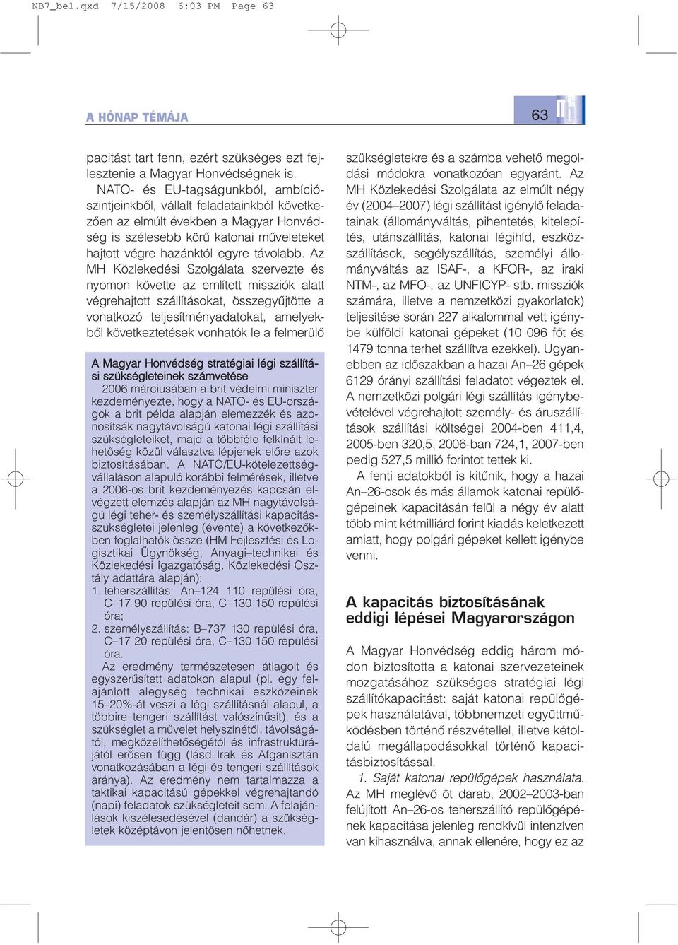 Az MH Közlekedési Szolgálata szervezte és nyomon követte az említett missziók alatt végrehajtott szállításokat, összegyûjtötte a vonatkozó teljesítményadatokat, amelyekbõl következtetések vonhatók le