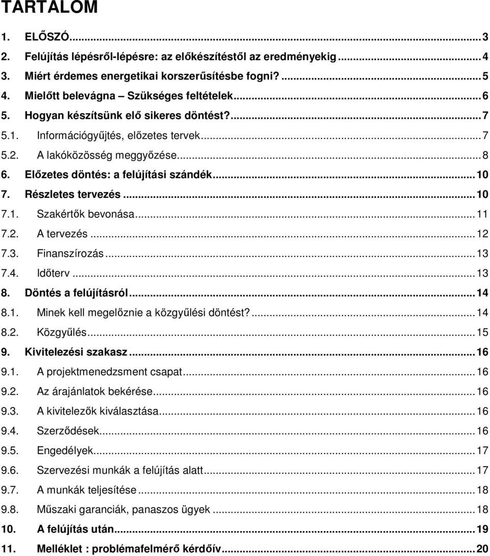 .. 11 7.2. A tervezés... 12 7.3. Finanszírozás... 13 7.4. Időterv... 13 8. Döntés a felújításról... 14 8.1. Minek kell megelőznie a közgyűlési döntést?... 14 8.2. Közgyűlés... 15 9.