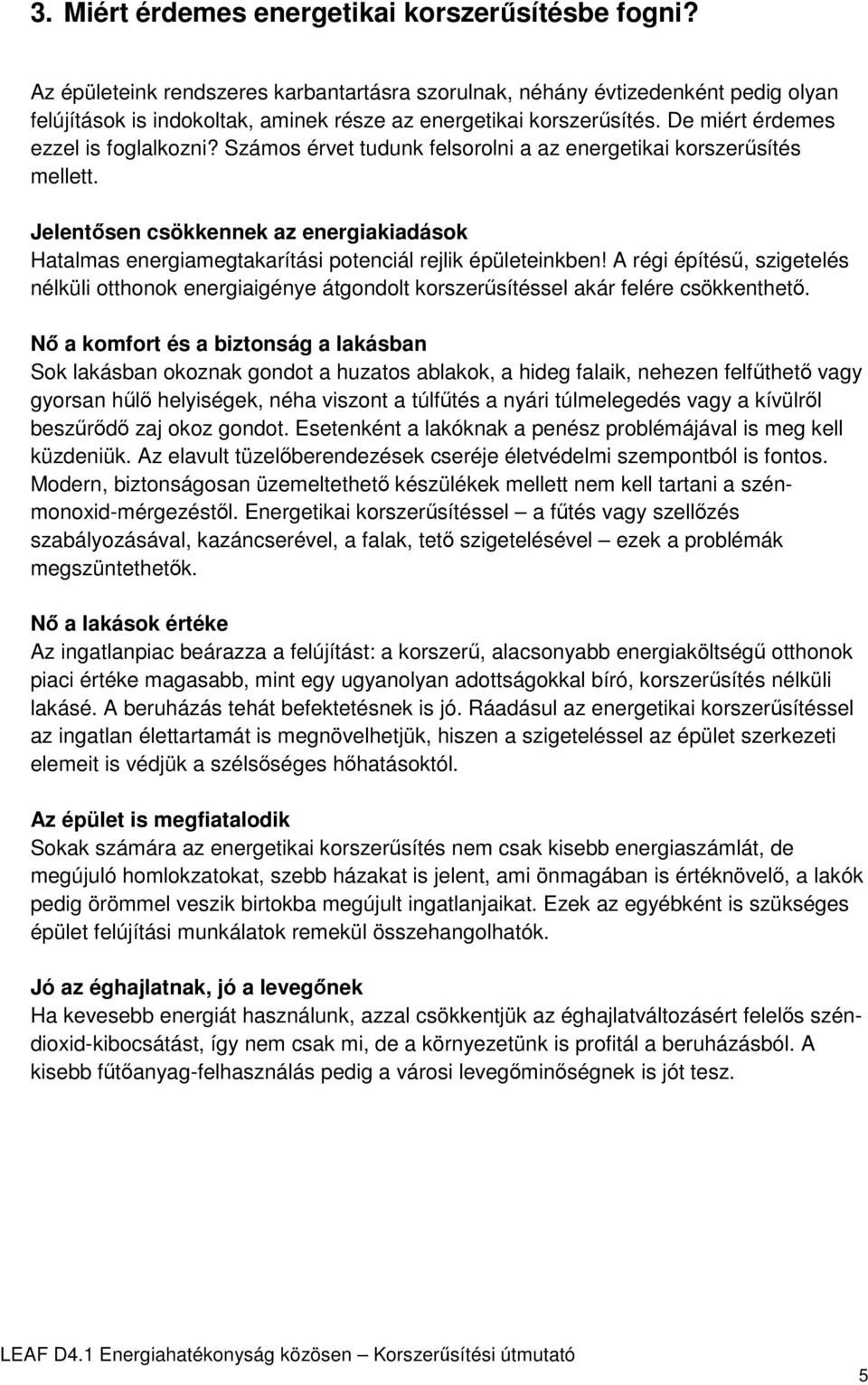 Számos érvet tudunk felsorolni a az energetikai korszerűsítés mellett. Jelentősen csökkennek az energiakiadások Hatalmas energiamegtakarítási potenciál rejlik épületeinkben!