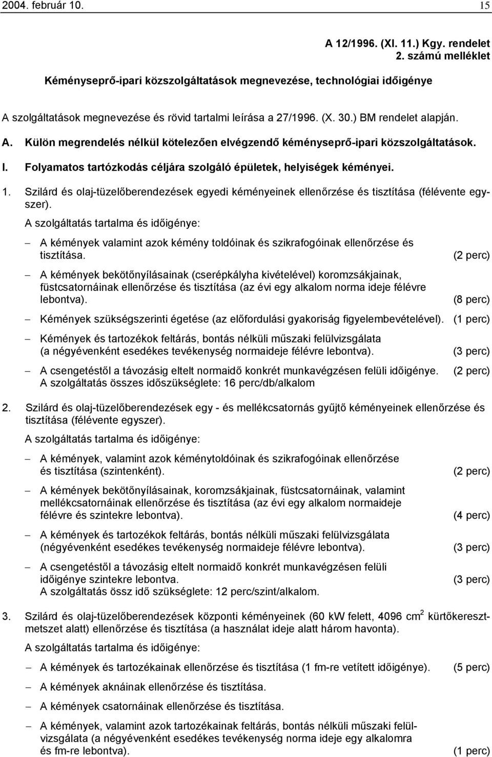 I. Folyamatos tartózkodás céljára szolgáló épületek, helyiségek kéményei. 1. Szilárd és olaj-tüzelőberendezések egyedi kéményeinek ellenőrzése és tisztítása (félévente egyszer).