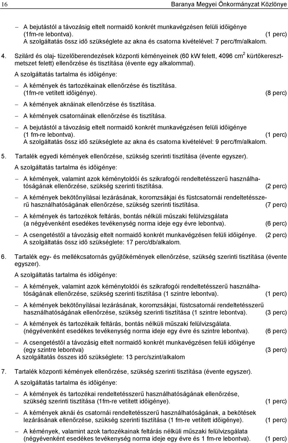 Szilárd és olaj- tüzelőberendezések központi kéményeinek (60 kw felett, 4096 cm 2 kürtőkeresztmetszet felett) ellenőrzése és tisztítása (évente egy alkalommal).