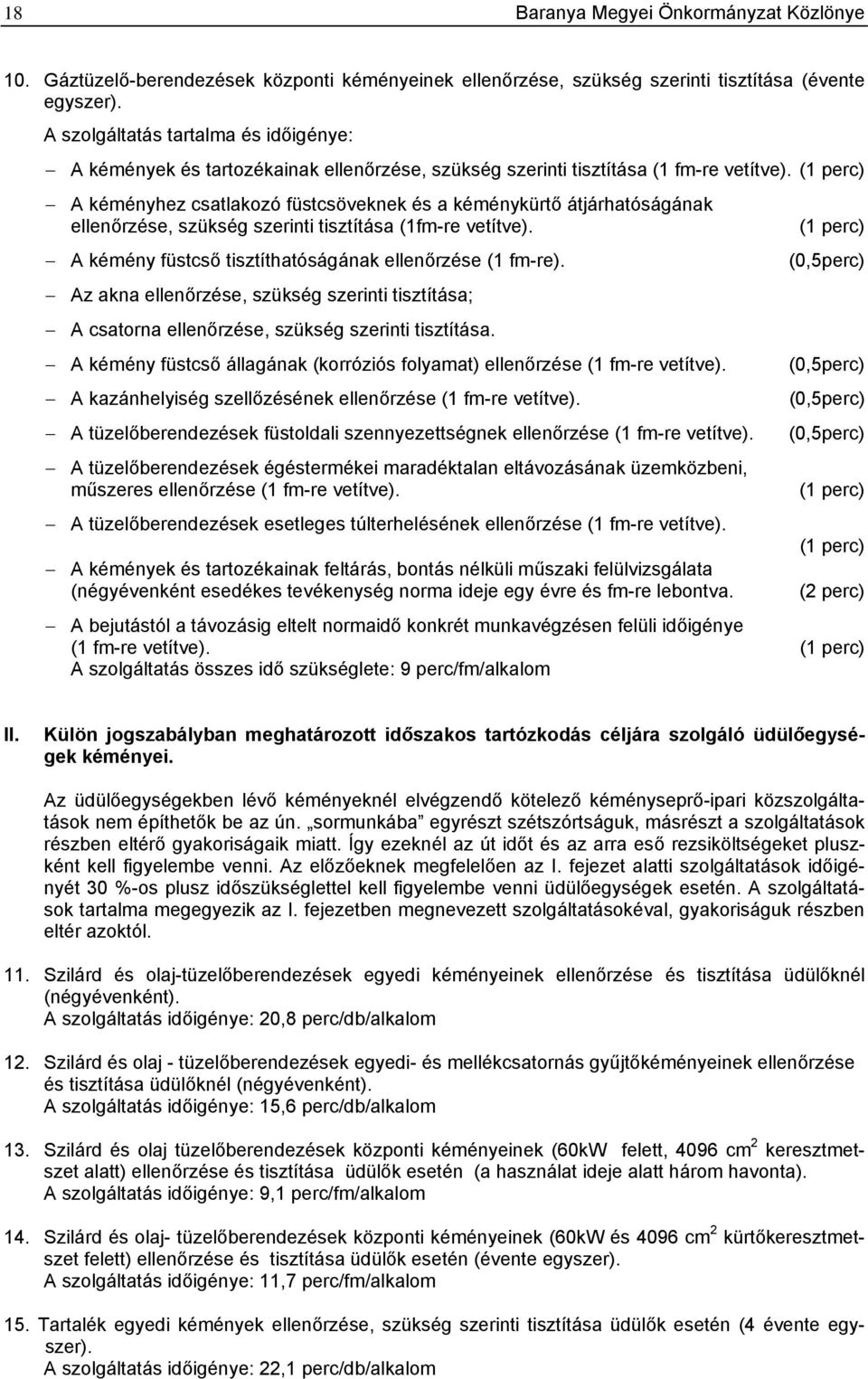 (1 perc) A kéményhez csatlakozó füstcsöveknek és a kéménykürtő átjárhatóságának ellenőrzése, szükség szerinti tisztítása (1fm-re vetítve). A kémény füstcső tisztíthatóságának ellenőrzése (1 fm-re).