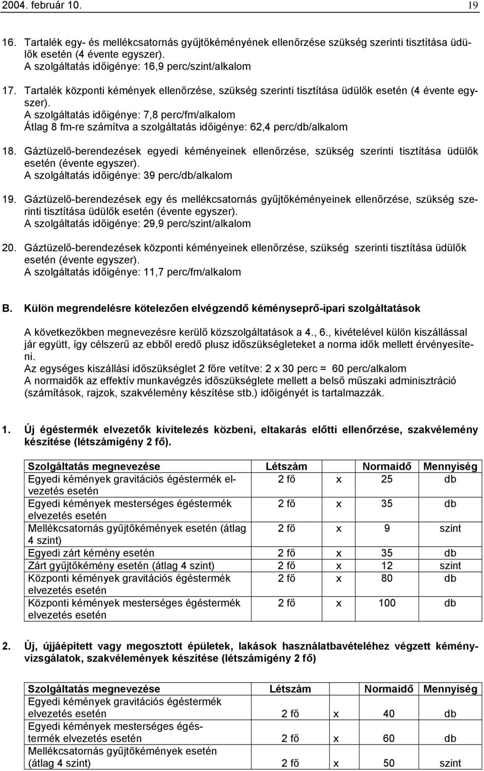 A szolgáltatás időigénye: 7,8 perc/fm/alkalom Átlag 8 fm-re számítva a szolgáltatás időigénye: 62,4 perc/db/alkalom 18.