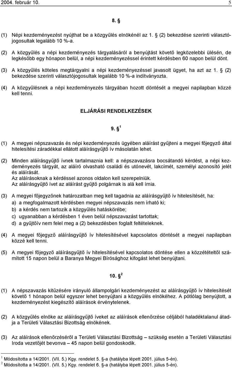 (3) A közgyűlés köteles megtárgyalni a népi kezdeményezéssel javasolt ügyet, ha azt az 1. (2) bekezdése szerinti választójogosultak legalább 10 %-a indítványozta.