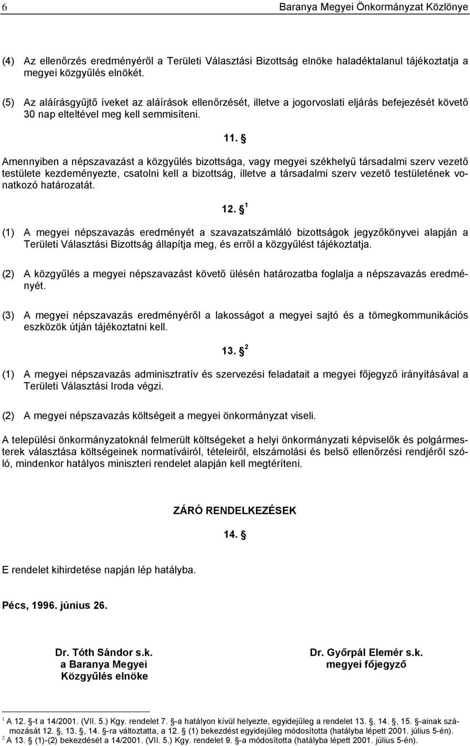 Amennyiben a népszavazást a közgyűlés bizottsága, vagy megyei székhelyű társadalmi szerv vezető testülete kezdeményezte, csatolni kell a bizottság, illetve a társadalmi szerv vezető testületének