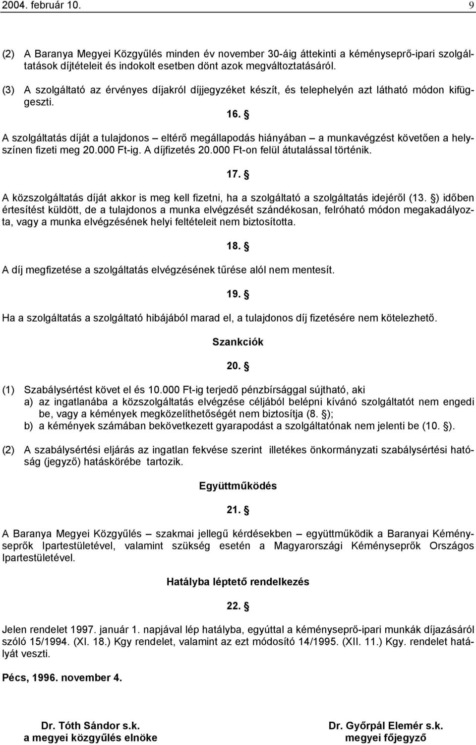 A szolgáltatás díját a tulajdonos eltérő megállapodás hiányában a munkavégzést követően a helyszínen fizeti meg 20.000 Ft-ig. A díjfizetés 20.000 Ft-on felül átutalással történik. 17.