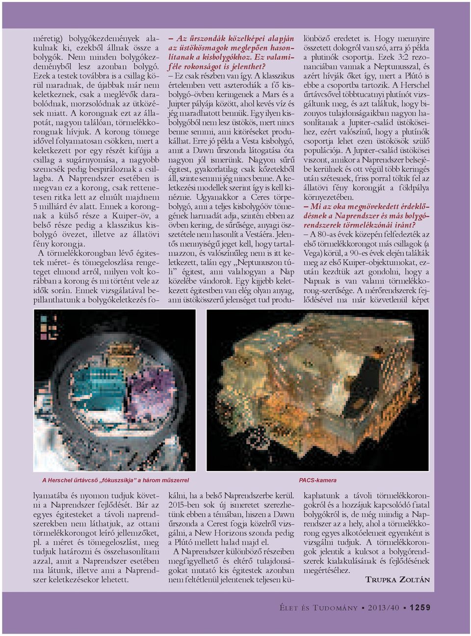 A Herschel űrtávcsővel többtucatnyi plutínót vizsgáltunk meg, és azt találtuk, hogy bizonyos tulajdonságaikban nagyon hasonlítanak a Jupiter-család üstököseihez, ezért valószínű, hogy a plutínók