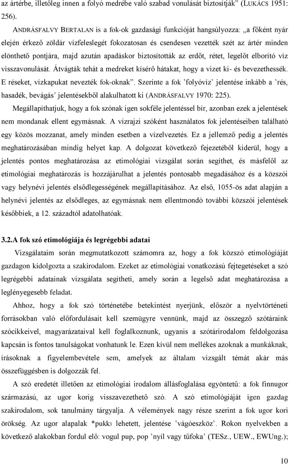 azután apadáskor biztosították az erdőt, rétet, legelőt elborító víz visszavonulását. Átvágták tehát a medreket kísérő hátakat, hogy a vizet ki- és bevezethessék.