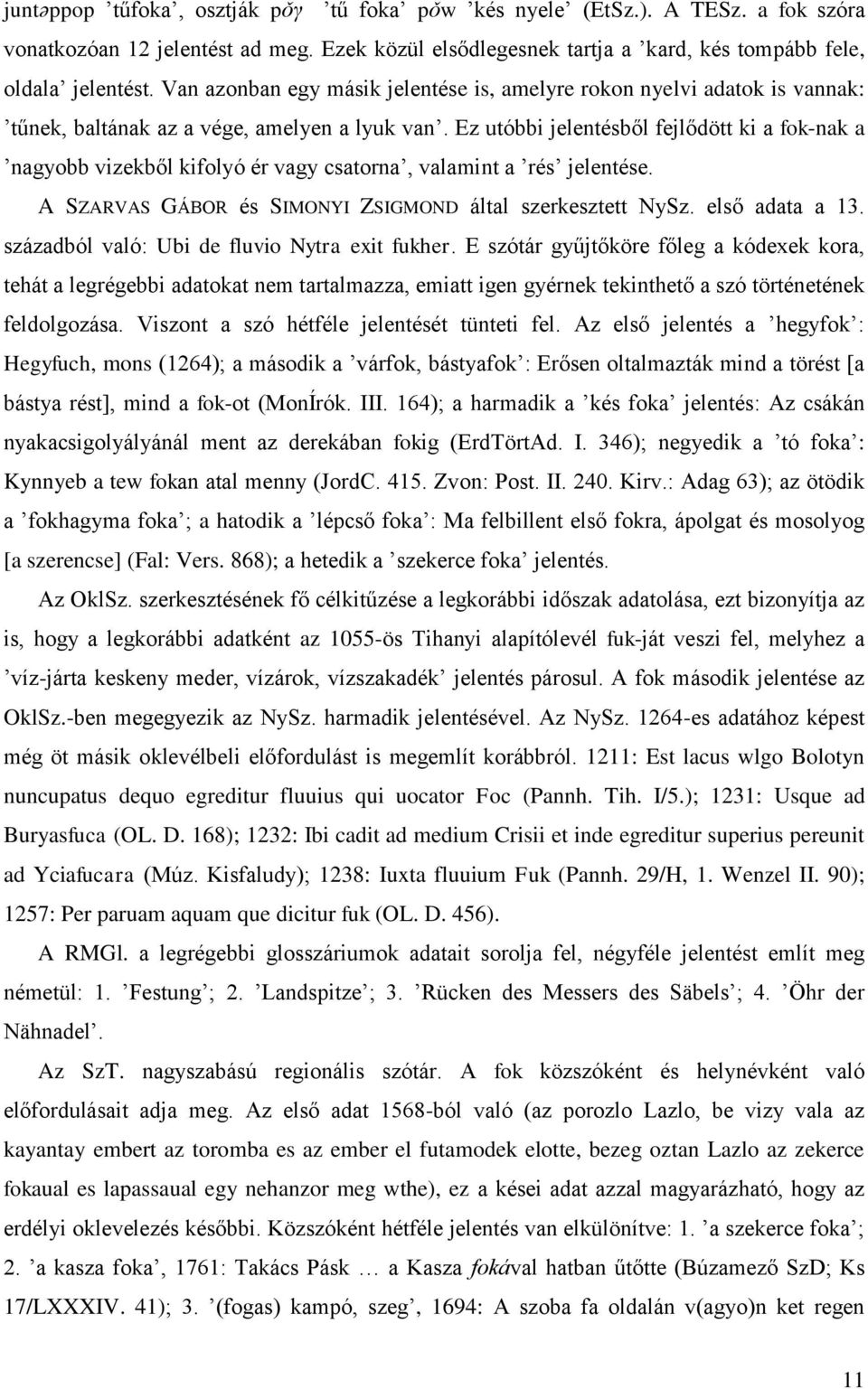 Ez utóbbi jelentésből fejlődött ki a fok-nak a nagyobb vizekből kifolyó ér vagy csatorna, valamint a rés jelentése. A SZARVAS GÁBOR és SIMONYI ZSIGMOND által szerkesztett NySz. első adata a 13.