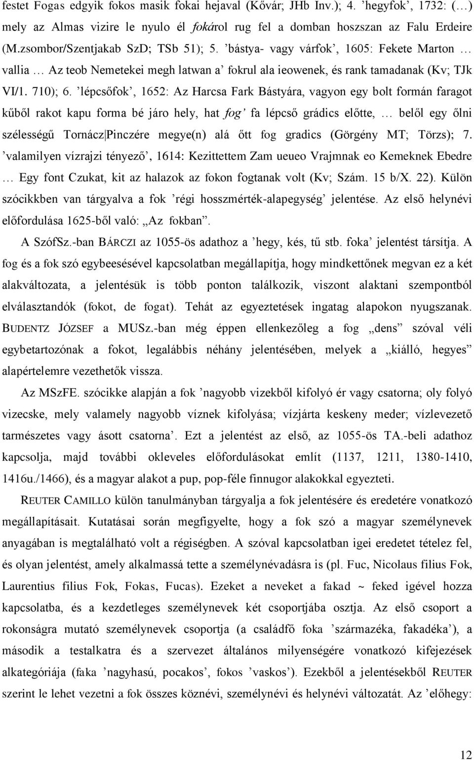 lépcsőfok, 1652: Az Harcsa Fark Bástyára, vagyon egy bolt formán faragot kűből rakot kapu forma bé járo hely, hat fog fa lépcső grádics előtte, belől egy őlni szélességű Tornácz Pinczére megye(n) alá