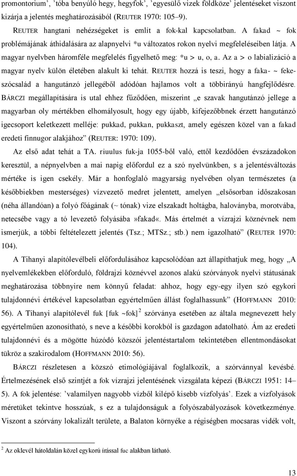 A magyar nyelvben háromféle megfelelés figyelhető meg: *u > u, o, a. Az a > o labializáció a magyar nyelv külön életében alakult ki tehát.