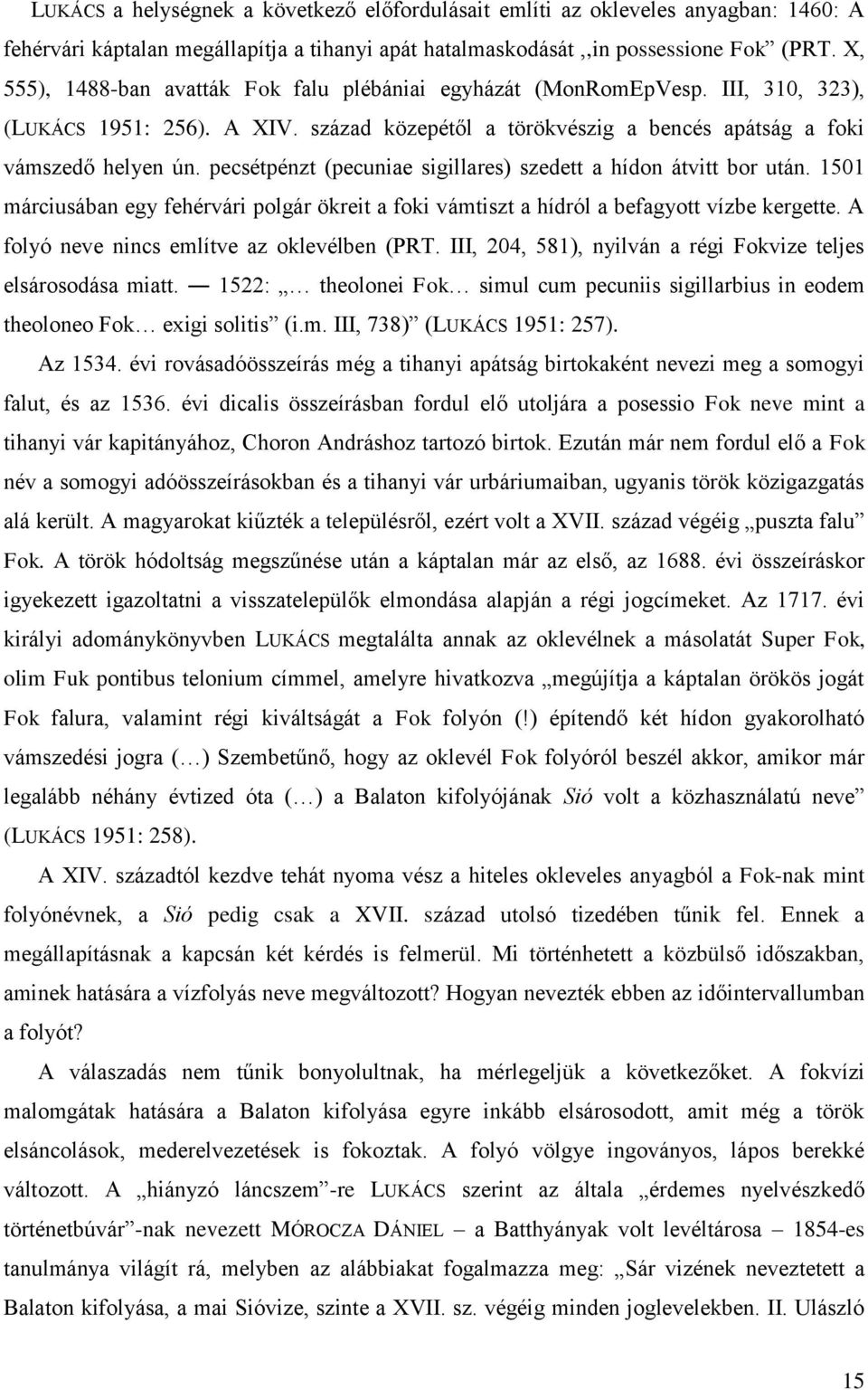 pecsétpénzt (pecuniae sigillares) szedett a hídon átvitt bor után. 1501 márciusában egy fehérvári polgár ökreit a foki vámtiszt a hídról a befagyott vízbe kergette.