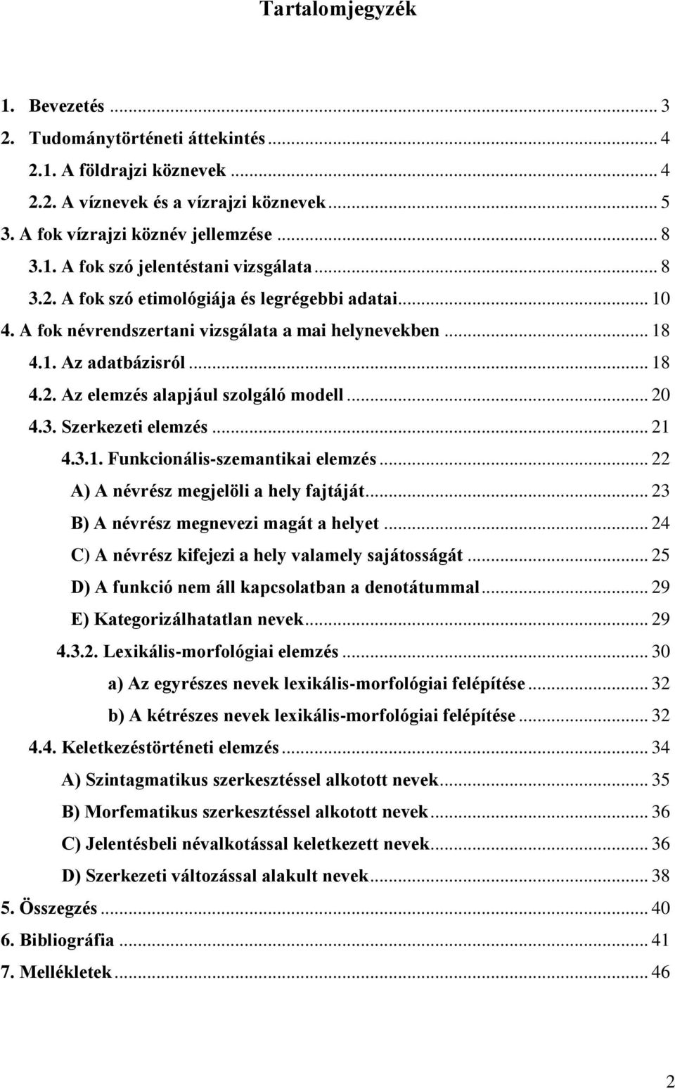 .. 21 4.3.1. Funkcionális-szemantikai elemzés... 22 A) A névrész megjelöli a hely fajtáját... 23 B) A névrész megnevezi magát a helyet... 24 C) A névrész kifejezi a hely valamely sajátosságát.