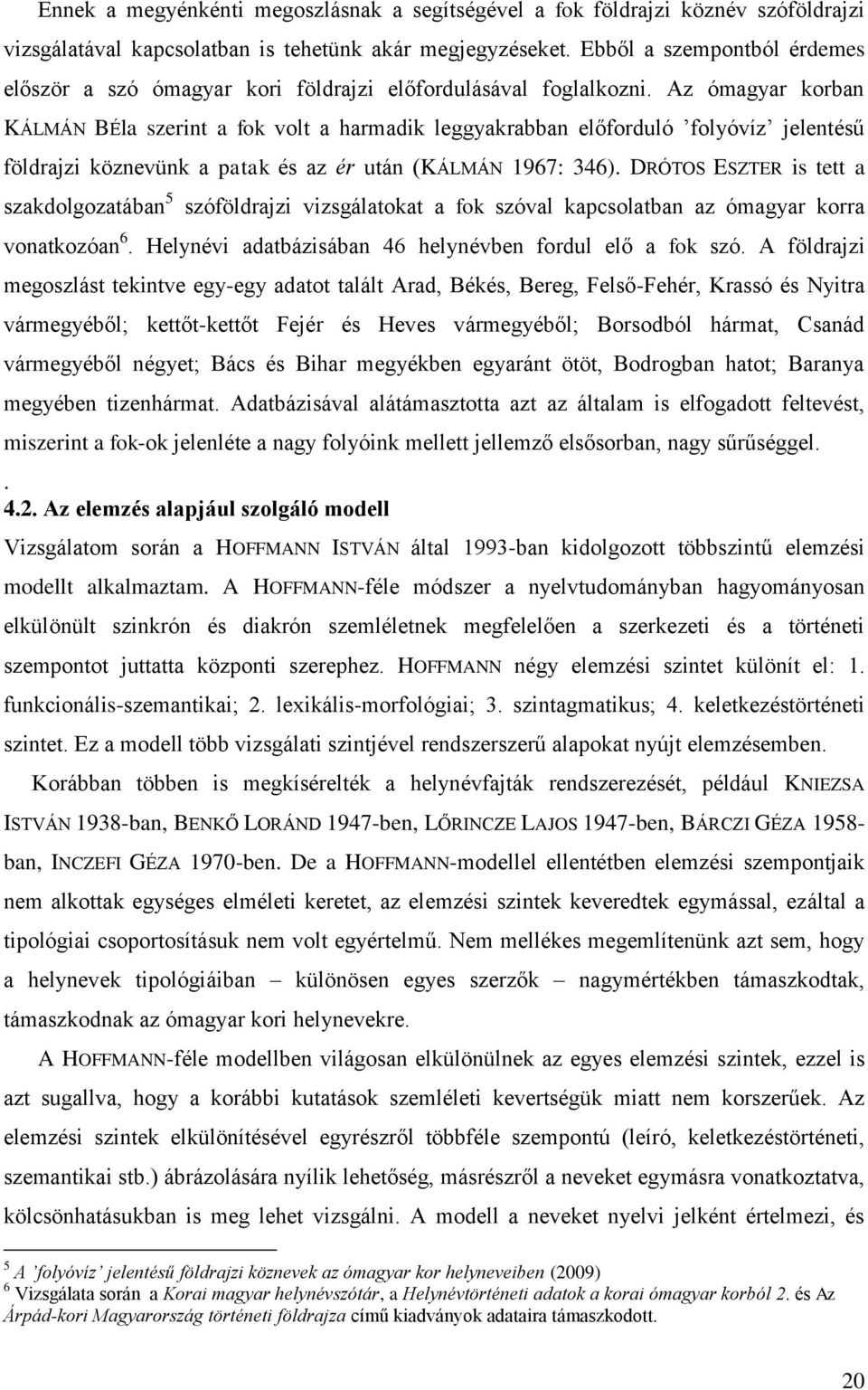 Az ómagyar korban KÁLMÁN BÉla szerint a fok volt a harmadik leggyakrabban előforduló folyóvíz jelentésű földrajzi köznevünk a patak és az ér után (KÁLMÁN 1967: 346).