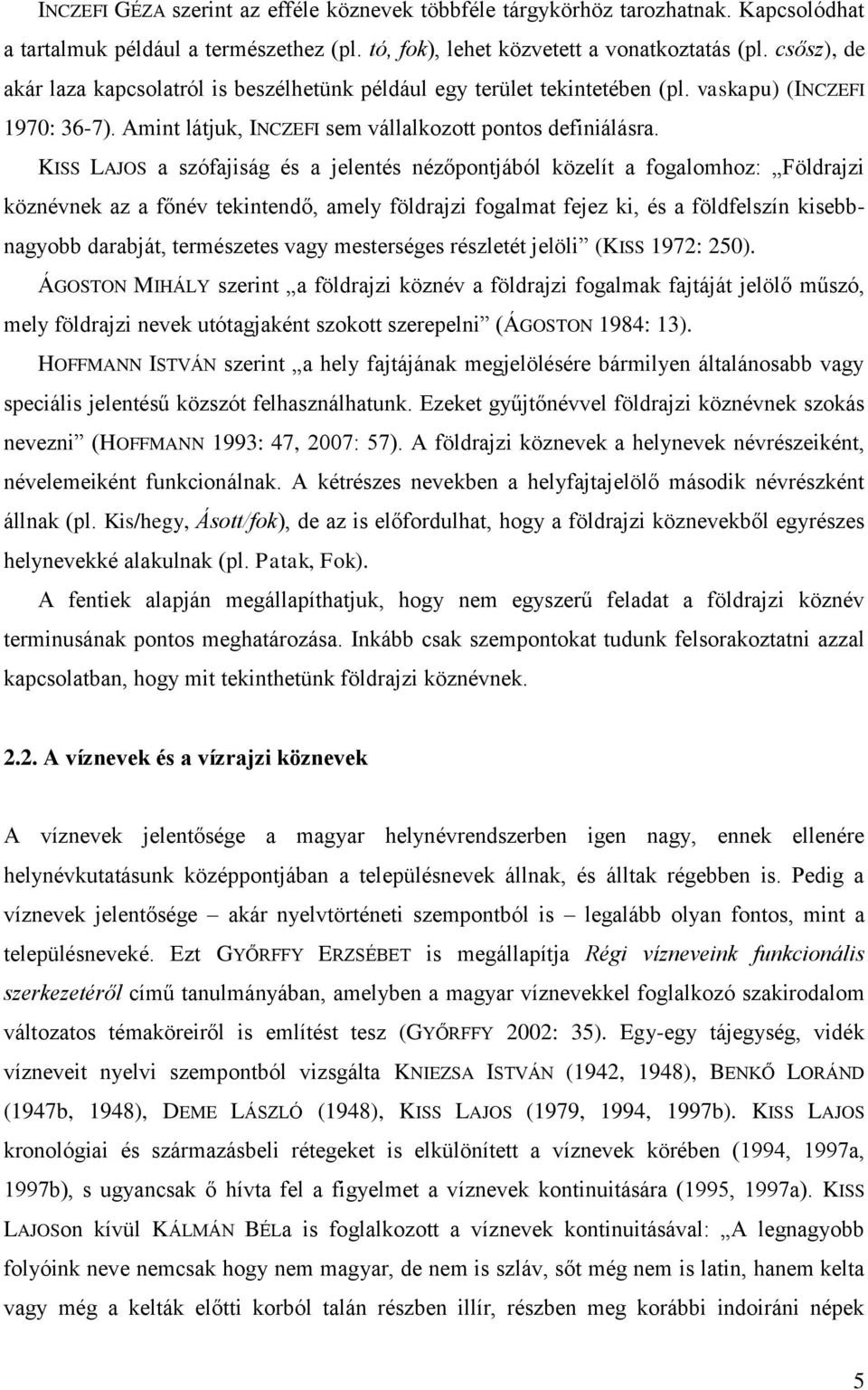 KISS LAJOS a szófajiság és a jelentés nézőpontjából közelít a fogalomhoz: Földrajzi köznévnek az a főnév tekintendő, amely földrajzi fogalmat fejez ki, és a földfelszín kisebbnagyobb darabját,