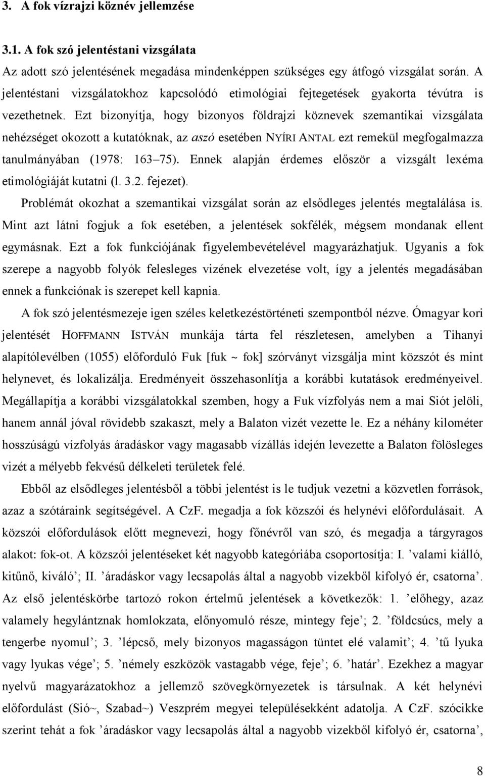 Ezt bizonyítja, hogy bizonyos földrajzi köznevek szemantikai vizsgálata nehézséget okozott a kutatóknak, az aszó esetében NYÍRI ANTAL ezt remekül megfogalmazza tanulmányában (1978: 163 75).