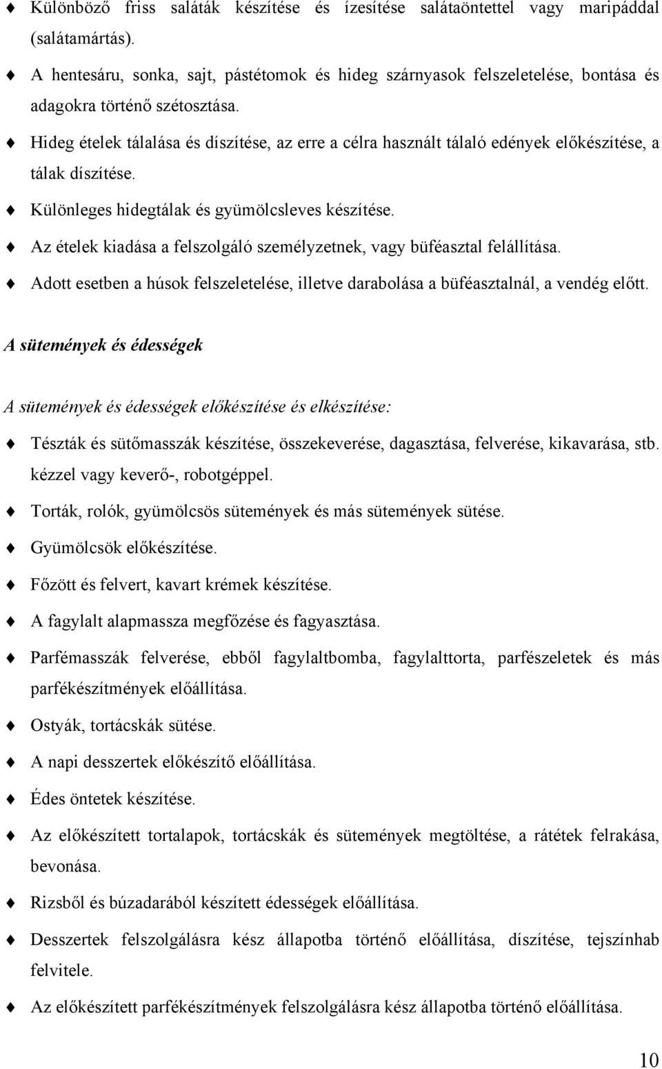 Hideg ételek tálalása és díszítése, az erre a célra használt tálaló edények előkészítése, a tálak díszítése. Különleges hidegtálak és gyümölcsleves készítése.