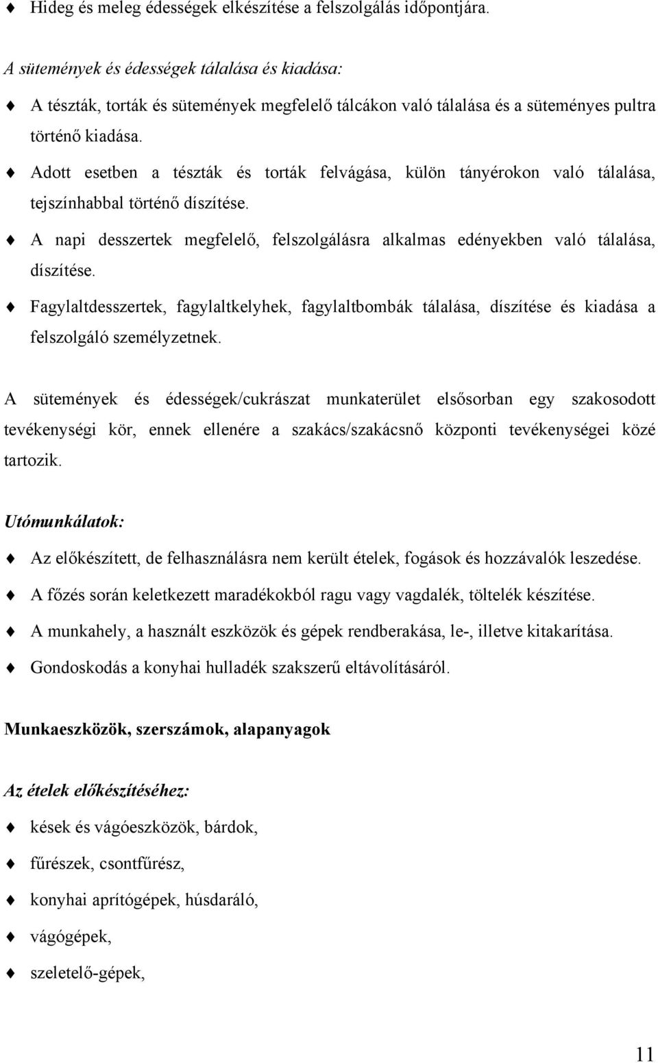 Adott esetben a tészták és torták felvágása, külön tányérokon való tálalása, tejszínhabbal történő díszítése. A napi desszertek megfelelő, felszolgálásra alkalmas edényekben való tálalása, díszítése.