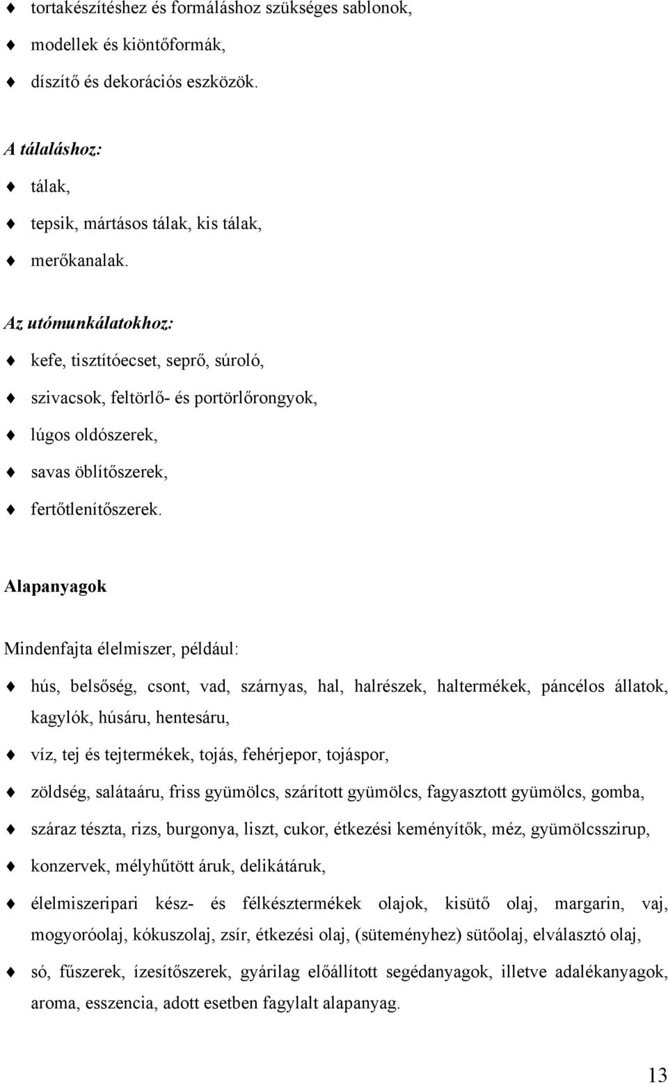 Alapanyagok Mindenfajta élelmiszer, például: hús, belsőség, csont, vad, szárnyas, hal, halrészek, haltermékek, páncélos állatok, kagylók, húsáru, hentesáru, víz, tej és tejtermékek, tojás,