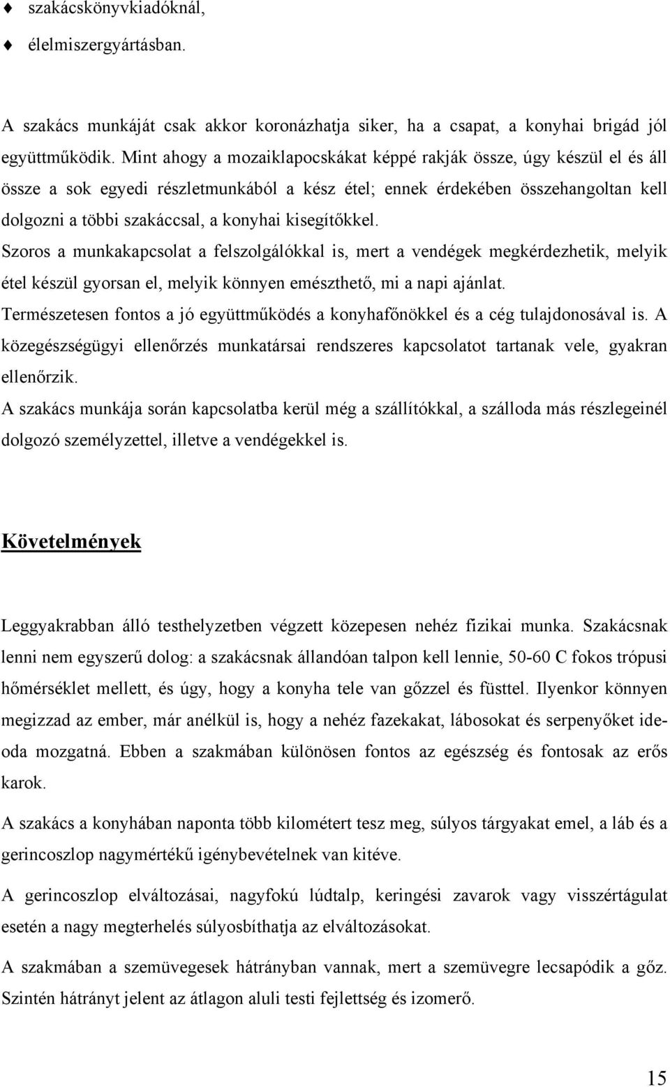 kisegítőkkel. Szoros a munkakapcsolat a felszolgálókkal is, mert a vendégek megkérdezhetik, melyik étel készül gyorsan el, melyik könnyen emészthető, mi a napi ajánlat.